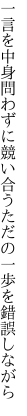 一言を中身問わずに競い合う ただの一歩を錯誤しながら