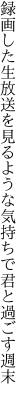 録画した生放送を見るような 気持ちで君と過ごす週末