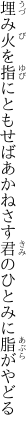 埋み火を指にともせばあかねさす 君のひとみに脂がやどる