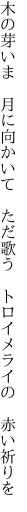 木の芽いま 月に向かいて ただ歌う  トロイメライの 赤い祈りを