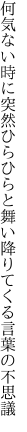 何気ない時に突然ひらひらと 舞い降りてくる言葉の不思議