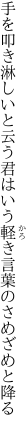 手を叩き淋しいと云う君はいう 軽き言葉のさめざめと降る