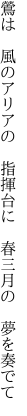 鶯は 風のアリアの 指揮台に  春三月の 夢を奏でて