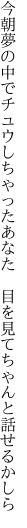 今朝夢の中でチュウしちゃったあなた 　目を見てちゃんと話せるかしら