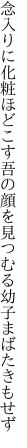 念入りに化粧ほどこす吾の顔を 見つむる幼子まばたきもせず