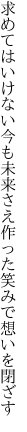 求めてはいけない今も未来さえ 作った笑みで想いを閉ざす