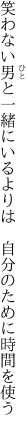 笑わない男と一緒にいるよりは 　自分のために時間を使う