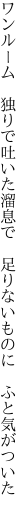ワンルーム　独りで吐いた溜息で　 足りないものに　ふと気がついた
