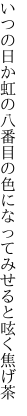 いつの日か虹の八番目の色に なってみせると呟く焦げ茶