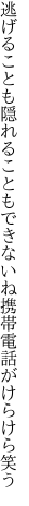 逃げることも隠れることもできないね 携帯電話がけらけら笑う