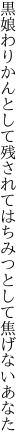 黒娘わりかんとして残されて はちみつとして焦げないあなた