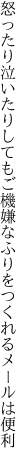 怒ったり泣いたりしてもご機嫌な ふりをつくれるメールは便利