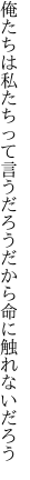 俺たちは私たちって言うだろうだから 命に触れないだろう