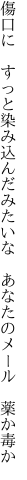 傷口に　すっと染み込んだみたいな 　あなたのメール　薬か毒か