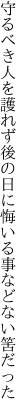 守るべき人を護れず後の日に 悔いる事などない筈だった