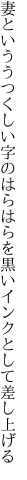 妻といううつくしい字のはらはらを 黒いインクとして差し上げる