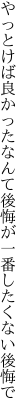 やっとけば良かったなんて後悔が 一番したくない後悔で