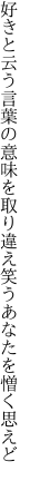 好きと云う言葉の意味を取り違え 笑うあなたを憎く思えど