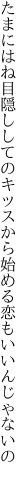 たまにはね目隠ししてのキッスから 始める恋もいいんじゃないの