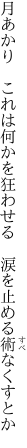 月あかり　これは何かを狂わせる 　涙を止める術なくすとか