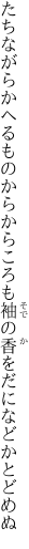 たちながらかへるものからからころも 袖の香をだになどかとどめぬ