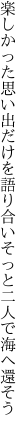 楽しかった思い出だけを語り合い そっと二人で海へ還そう