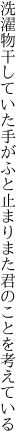 洗濯物干していた手がふと止まり また君のことを考えている