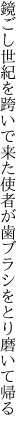 鏡ごし世紀を跨いで来た使者が 歯ブラシをとり磨いて帰る