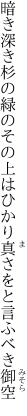 暗き深き杉の緑のその上は ひかり真さをと言ふべき御空