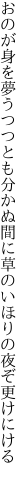 おのが身を夢うつつとも分かぬ間に 草のいほりの夜ぞ更けにける