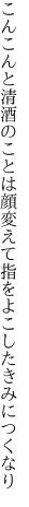 こんこんと清酒のことは顔変えて 指をよこしたきみにつくなり