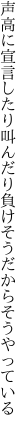 声高に宣言したり叫んだり 負けそうだからそうやっている