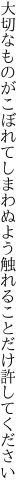 大切なものがこぼれてしまわぬよう 触れることだけ許してください