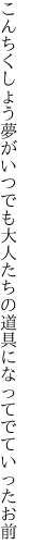 こんちくしょう夢がいつでも大人たちの 道具になってでていったお前