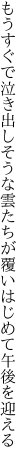 もうすぐで泣き出しそうな雲たちが 覆いはじめて午後を迎える