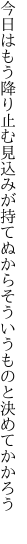 今日はもう降り止む見込みが持てぬから そういうものと決めてかかろう 