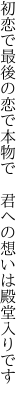 初恋で最後の恋で本物で  君への想いは殿堂入りです