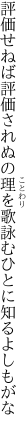 評価せねば評価されぬの理を 歌詠むひとに知るよしもがな