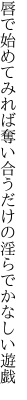 唇で始めてみれば奪い合う だけの淫らでかなしい遊戯