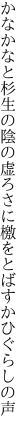 かなかなと杉生の陰の虚ろさに 檄をとばすかひぐらしの声