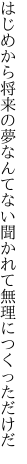 はじめから将来の夢なんてない 聞かれて無理につくっただけだ