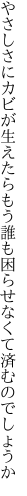 やさしさにカビが生えたらもう誰も 困らせなくて済むのでしょうか