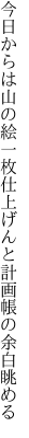 今日からは山の絵一枚仕上げんと 計画帳の余白眺める