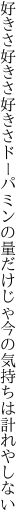 好きさ好きさ好きさドーパミンの量だけじゃ 今の気持ちは計れやしない