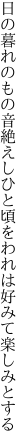 日の暮れのもの音絶えしひと頃を われは好みて楽しみとする