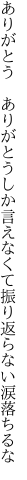 ありがとう ありがとうしか言えなくて 振り返らない涙落ちるな