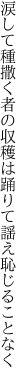 涙して種撒く者の収穫は 踊りて謡え恥じることなく