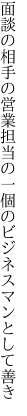 面談の相手の営業担当の 一個のビジネスマンとして善き