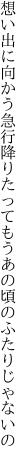 想い出に向かう急行降りたって もうあの頃のふたりじゃないの