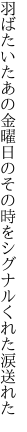 羽ばたいたあの金曜日のその時を シグナルくれた涙送れた